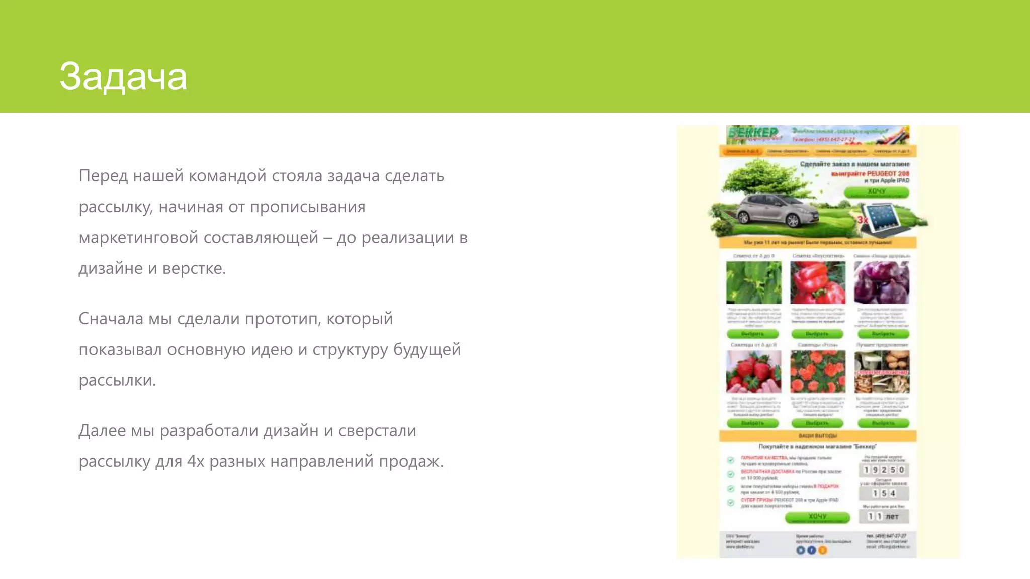 Задача
Перед нашей командой стояла задача сделать
рассылку, начиная от прописывания
маркетинговой составляющей – до реализации в
дизайне и верстке.
Сначала мы сделали прототип, который
показывал основную идею и структуру будущей
рассылки.
Далее мы разработали дизайн и сверстали
рассылку для 4х разных направлений продаж.

 