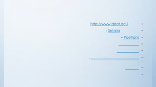 http://www.daat.ac.il
- Sefaria

•
•

– Poetrans •
•
•
,

•
•
•

 