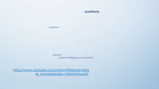 - poetrans

poetrans

-

Goethe
Johann Wolfgang von Goethe

http://www.youtube.com/watch?feature=play
er_embedded&v=tQML9MnxqGI

 