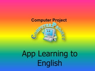 Computer Project

App Learning to
English

 