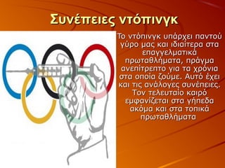 Συνέπειες ντόπινγκ
To ντόπινγκ υπάρχει παντού
γύρο μας και ιδιαίτερα στα
επαγγελματικά
πρωταθλήματα, πράγμα
ανεπίτρεπτο για τα χρόνια
στα οποία ζούμε. Αυτό έχει
και τις ανάλογες συνέπειες.
Τον τελευταίο καιρό
εμφανίζεται στα γήπεδα
ακόμα και στα τοπικά
πρωταθλήματα

 