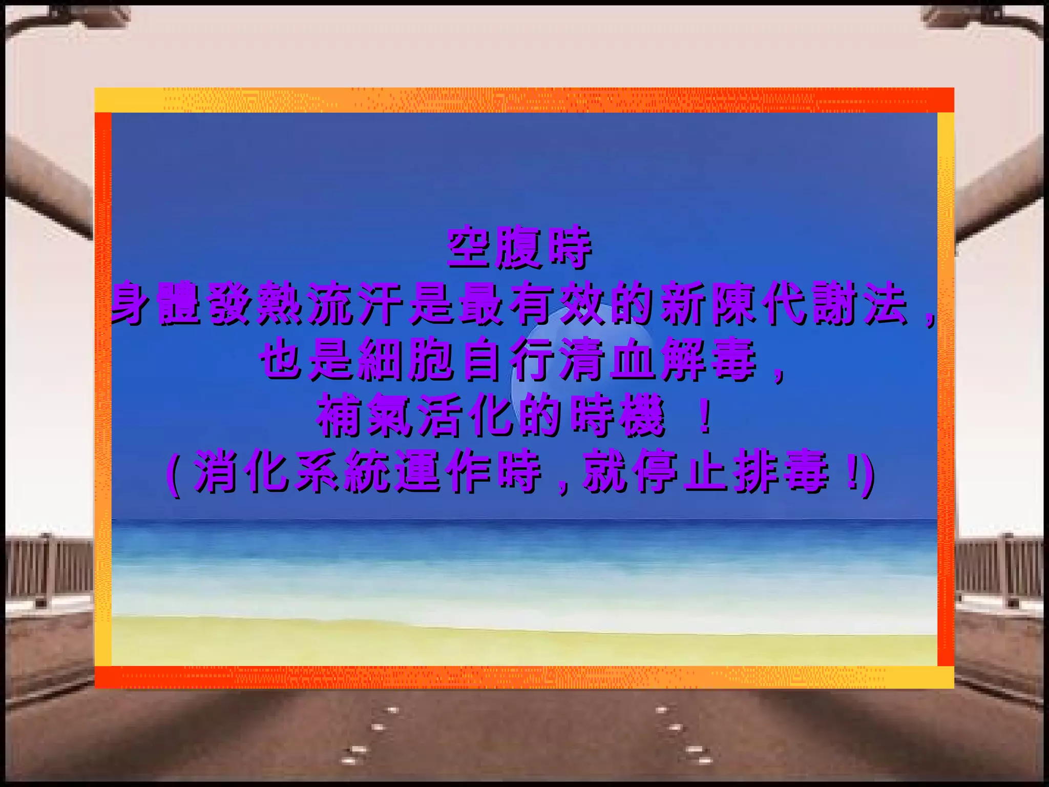 空腹時
身體發熱流汗是最有效的新陳代謝法 ,
也是細胞自行清血解毒 ,
補氣活化的時機 !
( 消化系統運作時 , 就停止排毒 !)

 
