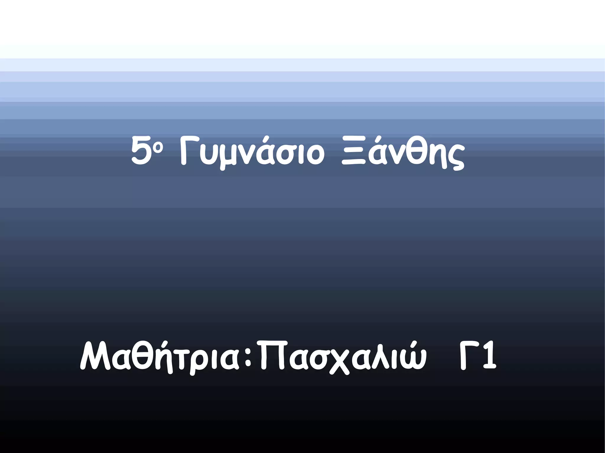 5ο Γυμνάσιο Ξάνθης

Μαθήτρια:Πασχαλιώ Γ1

 