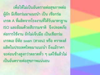 เพื่อให้ไม่เป็นอันตรายต่อสุขภาพต่อ
ผู้ถัก มีเชือกร่มมาแนะนา เป็น เชือกร่ม
เกรด A ที่ผลิตจากโรงงานที่ได้รับมาตรฐาน
ISO และย้อมด้วยสีธรรมชาติ จึงปลอดภัย
ต่อการใช้งาน ถักไม่เจ็บมือ เป็นเชือกร่ม
เกรดเอ ยี่ห้อ swan (สวอน) หรือ ตราหงส์
ผลิตในประเทศไทยมาแนะนา ถึงแม้ราคา
จะค่อนข้างสูงกว่าตลาดทั่ว ๆ แต่ใช้แล้วไม่
เป็นอันตรายต่อสุขภาพแน่นอน

 