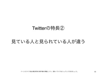 Twitterの特長②
見ている人と見られている人が違う

イーンスパイア(株) 横田秀珠の著作権を尊重しつつ、是非ノウハウはシェアして行きましょう。

11

 