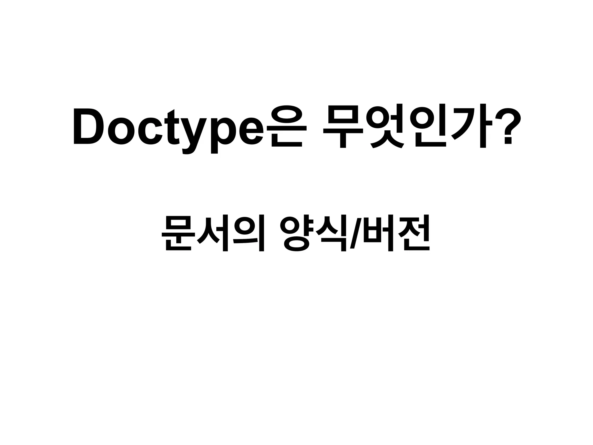 Doctype은 무엇인가?
문서의 양식/버전

 