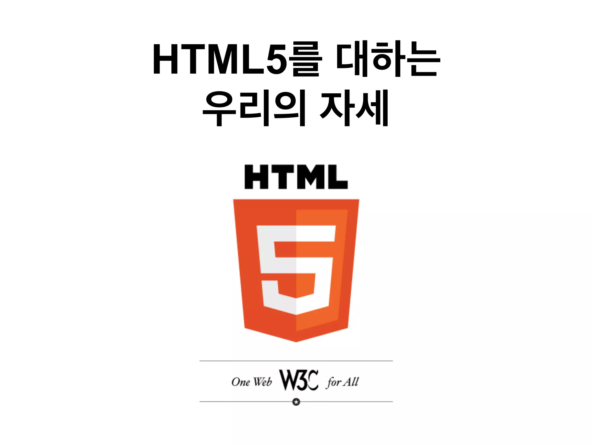 HTML5를 대하는
우리의 자세

 