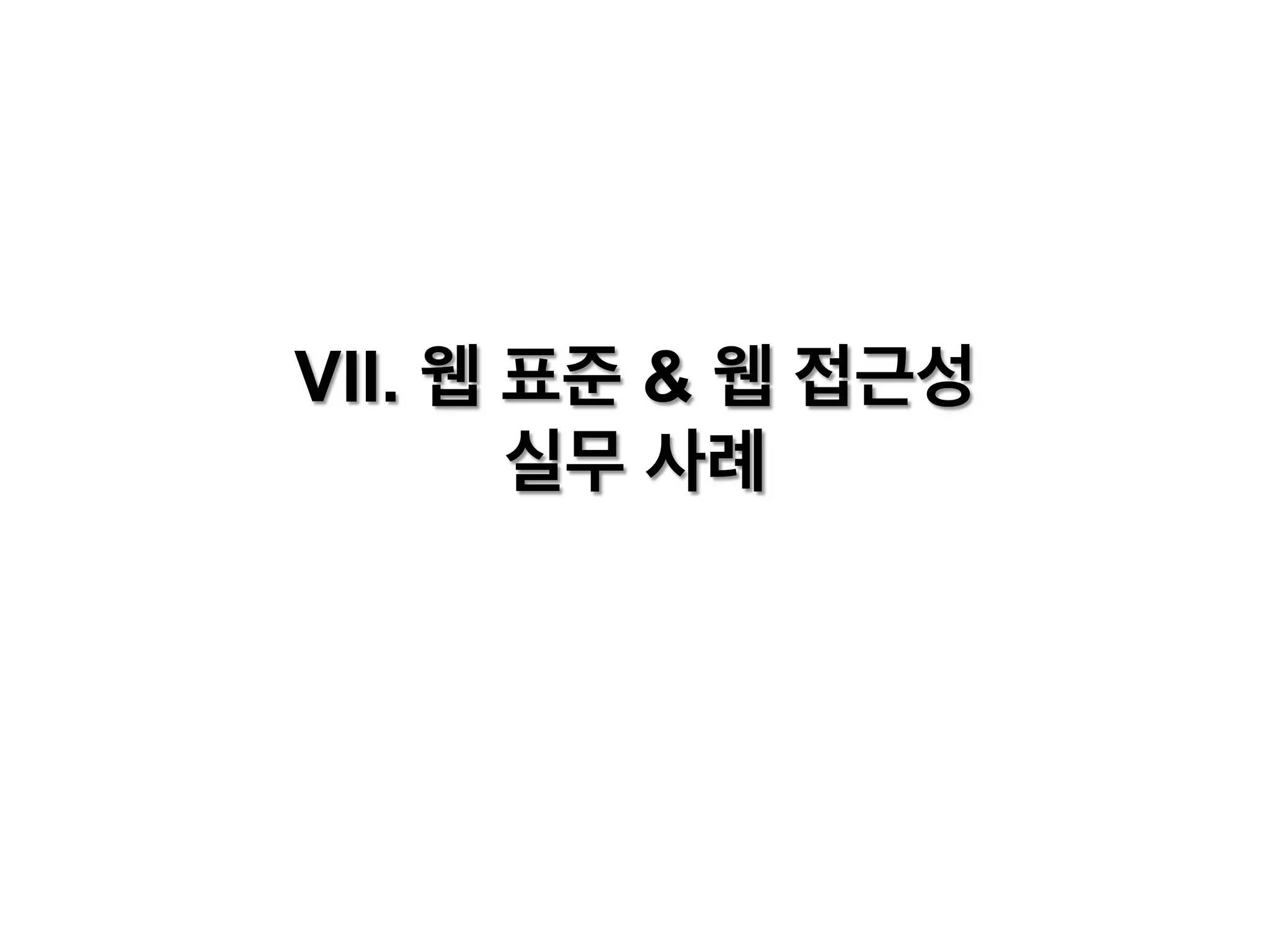 VII. 웹 표준 & 웹 접근성
실무 사례

 