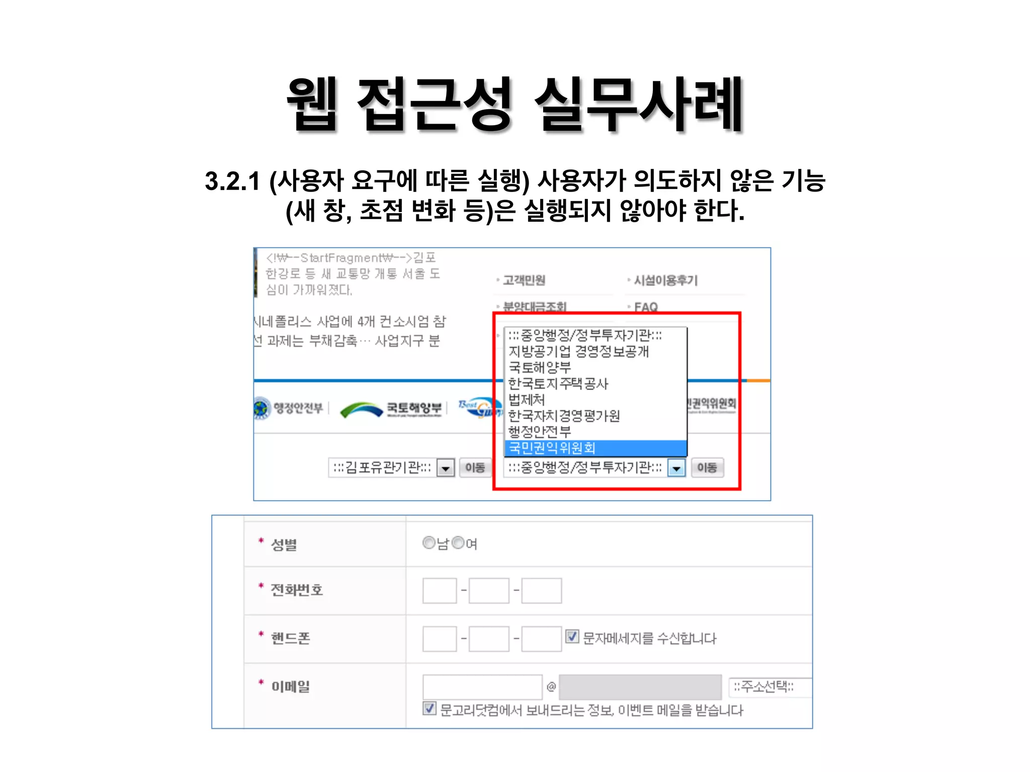 웹 접근성 실무사례
3.2.1 (사용자 요구에 따른 실행) 사용자가 의도하지 않은 기능
(새 창, 초점 변화 등)은 실행되지 않아야 한다.

 
