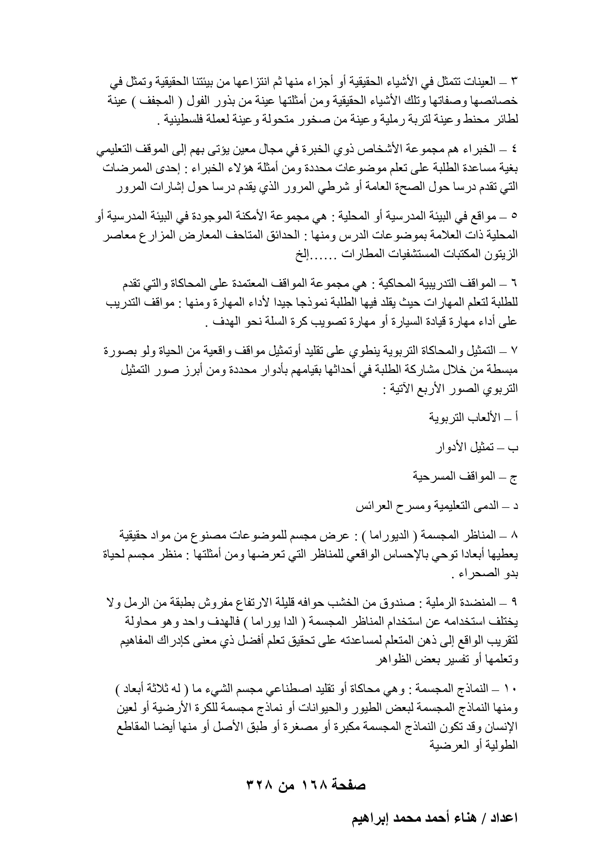 ‫ٖ – اُؼ٤٘بد رزٔضَ ك٢ األّ٤بء اُؾو٤و٤خ أٝ أعياء ٜٓ٘ب صْ اٗزياػٜب ٖٓ ث٤ئز٘ب اُؾو٤و٤خ ٝرٔضَ ك٢‬
‫فٖبئٖٜب ٕٝلبرٜب ٝرِي األّ٤بء اُؾو٤و٤خ ٖٝٓ أٓضِزٜب ػ٤٘خ ٖٓ ثنٝه اُلٍٞ ( أُغلق ) ػ٤٘خ‬
‫ُطبئو ٓؾٜ٘ ٝػ٤٘خ ُزوثخ هِٓ٤خ ٝػ٤٘خ ٖٓ ٕقٞه ٓزؾُٞخ ٝػ٤٘خ ُؼِٔخ كَِط٤٘٤خ .‬
‫ٗ – اُقجواء ْٛ ٓغٔٞػخ األّقبٓ مٝ١ اُقجوح ك٢ ٓغبٍ ٓؼ٤ٖ ٣ئر٠ ثْٜ اُ٠ أُٞهق اُزؼِ٤ٔ٢‬
‫ثـ٤خ َٓبػلح اُطِجخ ػِ٠ رؼِْ ٓٞٙٞػبد ٓؾلكح ٖٝٓ أٓضِخ ٛئالء اُقجواء : اؽلٟ أُٔوٙبد‬
‫اُز٢ رولّ كهٍب ؽٍٞ اُٖؼح اُؼبٓخ أٝ ّوٛ٢ أُوٝه اُن١ ٣ولّ كهٍب ؽٍٞ اّبهاد أُوٝه‬
‫٘ – ٓٞاهغ ك٢ اُج٤ئخ أُلهٍ٤خ أٝ أُؾِ٤خ : ٛ٢ ٓغٔٞػخ األٌٓ٘خ أُٞعٞكح ك٢ اُج٤ئخ أُلهٍ٤خ أٝ‬
‫أُؾِ٤خ ماد اُؼالٓخ ثٔٞٙٞػبد اُلهً ٜٝٓ٘ب : اُؾلائن أُزبؽق أُؼبهٗ أُياهع ٓؼبٕو‬
‫اُي٣زٕٞ أٌُزجبد أَُزْل٤ب د أُطبهاد ……اُـ‬
‫ٙ – أُٞاهق اُزله٣ج٤خ أُؾبً٤خ : ٛ٢ ٓغٔٞػخ أُٞاهق أُؼزٔلح ػِ٠ أُؾبًبح ٝاُز٢ رولّ‬
‫ُِطِجخ ُزؼِْ أُٜبهاد ؽ٤ش ٣وِل ك٤ٜب اُطِجخ ٗٔٞمعب ع٤لا ألكاء أُٜبهح ٜٝٓ٘ب : ٓٞاهق اُزله٣ت‬
‫ػِ٠ أكاء ٜٓبهح ه٤بكح اَُ٤بهح أٝ ٜٓبهح رٖٞ٣ت ًوح اَُِخ ٗؾٞ اُٜلف .‬
‫7 – اُزٔض٤َ ٝأُؾبًبح اُزوثٞ٣خ ٣٘طٞ١ ػِ٠ روِ٤ل أٝرٔض٤َ ٓٞاهق ٝاهؼ٤خ ٖٓ اُؾ٤بح ُٝٞ ثٖٞهح‬
‫ٓجَطخ ٖٓ فالٍ ْٓبهًخ اُطِجخ ك٢ أؽلاصٜب ثو٤بْٜٓ ثؤكٝاه ٓؾلكح ٖٝٓ أثوى ٕٞه اُزٔض٤َ‬
‫اُزوثٞ١ اُٖٞه األهثغ ا٥ر٤خ :‬
‫أ – األُؼبة اُزوثٞ٣خ‬
‫ة – رٔض٤َ األكٝاه‬
‫ط – أُٞاهق أَُوؽ٤خ‬
‫ك – اُلٓ٠ اُزؼِ٤ٔ٤خ َٝٓوػ اُؼوائٌ‬
‫8 – أُ٘بظو أُغَٔخ ( اُل٣ٞهآب ) : ػوٗ ٓغَْ ُِٔٞٙٞػبد ٖٓ٘ٞع ٖٓ ٓٞاك ؽو٤و٤خ‬
‫٣ؼط٤ٜب أثؼبكا رٞؽ٢ ثبإلؽَبً اُٞاهؼ٢ ُِٔ٘بظو اُز٢ رؼوٜٙب ٖٝٓ أٓضِزٜب : ٓ٘ظو ٓغَْ ُؾ٤بح‬
‫ثلٝ اُٖؾواء .‬
‫9 – أُ٘ٚلح اُوِٓ٤خ : ٕ٘لٝم ٖٓ اُقْت ؽٞاكٚ هِ٤ِخ االهرلبع ٓلوُٝ ثطجوخ ٖٓ اُوَٓ ٝال‬
‫٣قزِق اٍزقلآٚ ػٖ اٍزقلاّ أُ٘بظو أُغَٔخ ( اُلا ٣ٞهآب ) كبُٜلف ٝاؽل ٝٛٞ ٓؾبُٝخ‬
‫ُزوو٣ت اُٞاهغ اُ٠ مٖٛ أُزؼِْ َُٔبػلرٚ ػِ٠ رؾو٤ن رؼِْ أكَٚ م١ ٓؼ٘٠ ًبكهاى أُلبٛ٤ْ‬
‫ٝرؼِٜٔب أٝ رلَ٤و ثؼ٘ اُظٞاٛو‬
‫ٓٔ – اُ٘ٔبمط أُغَٔخ : ٝٛ٢ ٓؾبًبح أٝ روِ٤ل إط٘بػ٢ ٓغَْ اُْ٢ء ٓب ( ُٚ صالصخ أثؼبك )‬
‫ٜٝٓ٘ب اُ٘ٔبمط أُغَٔخ ُجؼ٘ اُط٤ٞه ٝاُؾ٤ٞاٗبد أٝ ٗٔبمط ٓغَٔخ ٌُِوح األهٙ٤خ أٝ ُؼ٤ٖ‬
‫اإلَٗبٕ ٝهل رٌٕٞ اُ٘ٔبمط أُغَٔخ ٌٓجوح أٝ ٖٓـوح أٝ ٛجن األَٕ أٝ ٜٓ٘ب أ٣ٚب أُوبٛغ‬
‫اُطُٞ٤خ أٝ اُؼوٙ٤خ‬

‫صفحة 861 من 823‬
‫حػيحى / ٛ٘خء أكٔي ٓلٔي ارَحٛ٤ْ‬

 