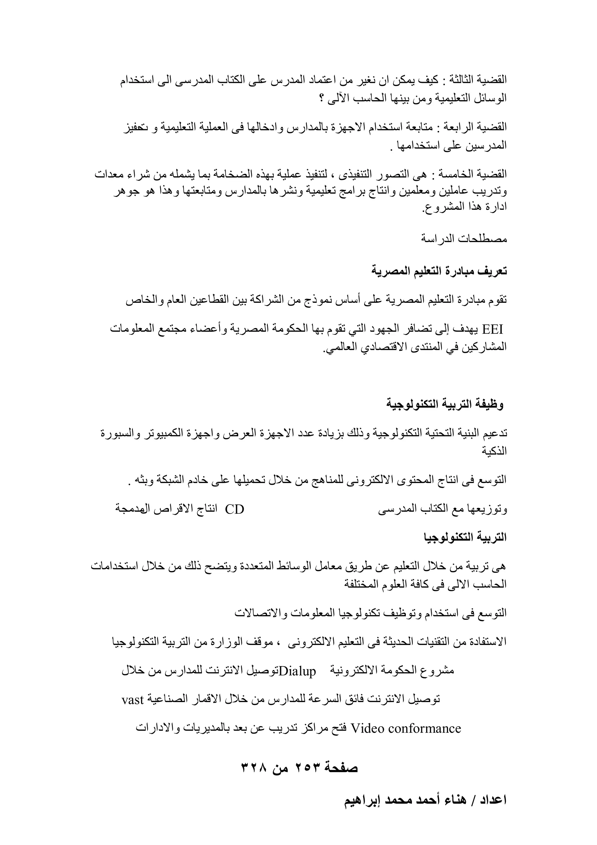 ‫اُوٚ٤خ اُضبُضخ : ً٤ق ٣ٌٖٔ إ ٗـ٤و ٖٓ اػزٔبك أُلهً ػِ٠ اٌُزبة أُلهٍ٠ اُ٠ اٍزقلاّ‬
‫اٍُٞبئَ اُزؼِ٤ٔ٤خ ٖٝٓ ث٤ٜ٘ب اُؾبٍت ا٥ُ٠ ؟‬
‫اُوٚ٤خ اُواثؼخ : ٓزبثؼخ اٍزقلاّ االعٜيح ثبُٔلاهً ٝاكفبُٜب ك٠ اُؼِٔ٤خ اُزؼِ٤ٔ٤خ ٝ ؽل٤ي‬
‫د‬
‫أُلهٍ٤ٖ ػِ٠ اٍزقلآٜب .‬
‫اُوٚ٤خ اُقبَٓخ : ٛ٠ اُزٖٞه اُز٘ل٤نٟ ، ُز٘ل٤ن ػِٔ٤خ ثٜنٙ اُٚقبٓخ ثٔب ٣ِْٔٚ ٖٓ ّواء ٓؼلاد‬
‫ٝرله٣ت ػبِٓ٤ٖ ٝٓؼِٔ٤ٖ ٝاٗزبط ثوآظ رؼِ٤ٔ٤خ ْٝٗوٛب ثبُٔلاهً ٝٓزبثؼزٜب ٝٛنا ٛٞ عٞٛو‬
‫اكاهح ٛنا أُْوٝع.‬
‫ٖٓطِؾبد اُلهاٍخ‬
‫طؼَ٣ق ٓزخىٍس حُظؼِ٤ْ حَُٜٔ٣ش‬
‫روّٞ ٓجبكهح اُزؼِ٤ْ أُٖو٣خ ػِ٠ أٍبً ٗٔٞمط ٖٓ اُْواًخ ث٤ٖ اُوطبػ٤ٖ اُؼبّ ٝاُقبٓ‬
‫‪ٜ٣ EEI‬لف اُ٠ رٚبكو اُغٜٞك اُز٢ روّٞ ثٜب اُؾٌٞٓخ أُٖو٣خ ٝأػٚبء ٓغزٔغ أُؼِٞٓبد‬
‫أُْبهً٤ٖ ك٢ أُ٘زلٟ االهزٖبك١ اُؼبُٔ٢.‬

‫ٝظ٤لش حُظَر٤ش حُظٌُ٘ٞٞؿ٤ش‬
‫رلػ٤ْ اُج٘٤خ اُزؾز٤خ اُزٌُ٘ٞٞع٤خ ٝمُي ثي٣بكح ػلك االعٜيح اُؼوٗ ٝاعٜيح أٌُج٤ٞرو ٝاَُجٞهح‬
‫اُنً٤خ‬
‫اُزٍٞغ ك٠ اٗزبط أُؾزٟٞ االٌُزوٝٗ٠ ُِٔ٘بٛظ ٖٓ فالٍ رؾٔ٤ِٜب ػِ٠ فبكّ اُْجٌخ ٝثضٚ .‬
‫‪ CD‬اٗزبط االهوآ ٓلٓغخ‬
‫اٍ‬

‫ٝرٞى٣ؼٜب ٓغ اٌُزبة أُلهٍ٠‬
‫حُظَر٤ش حُظٌُ٘ٞٞؿ٤خ‬

‫ٛ٠ روث٤خ ٖٓ فالٍ اُزؼِ٤ْ ػٖ ٛو٣ن ٓؼبَٓ اٍُٞبئٜ أُزؼلكح ٝ٣زٚؼ مُي ٖٓ فالٍ اٍزقلآبد‬
‫اُؾبٍت االُ٠ ك٠ ًبكخ اُؼِّٞ أُقزِلخ‬
‫اُزٍٞغ ك٠ اٍزقلاّ ٝرٞظ٤ق رٌُ٘ٞٞع٤ب أُؼِٞٓبد ٝاالرٖبالد‬
‫االٍزلبكح ٖٓ اُزو٘٤بد اُؾل٣ضخ ك٠ اُزؼِ٤ْ االٌُزوٝٗ٠ ، ٓٞهق اُٞىاهح ٖٓ اُزوث٤خ اُزٌُ٘ٞٞع٤ب‬
‫ْٓوٝع اُؾٌٞٓخ االٌُزوٝٗ٤خ‬

‫‪Dialup‬رٕٞ٤َ االٗزوٗذ ُِٔلاهً ٖٓ فالٍ‬

‫رٕٞ٤َ االٗزوٗذ كبئن اَُوػخ ُِٔلاهً ٖٓ فالٍ االهٔبه اُٖ٘بػ٤خ ‪vast‬‬
‫‪ Video conformance‬كزؼ ٓواًي رله٣ت ػٖ ثؼل ثبُٔل٣و٣بد ٝاالكاهاد‬

‫صفحة 352 من 823‬
‫حػيحى / ٛ٘خء أكٔي ٓلٔي ارَحٛ٤ْ‬

 