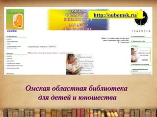 http://oubomsk.ru/

Омская областная библиотека
для детей и юношества

 