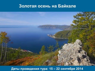 Золотая осень на Байкале

Даты проведения тура: 15 – 22 сентября 2014

 