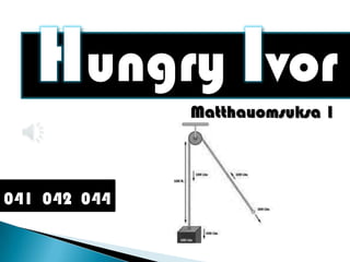 Hungry Ivor
Matthayomsuksa 1

041 042 044

 