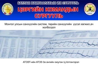 Монгол улсын санхүүгийн систем, төрийн санхүүгийн үүсэл хөгжил,ач
холбогдол

АТЭЗТ-ийн АТЭЗ 3а ангийн оюутан Ц.Алтангэрэл

 