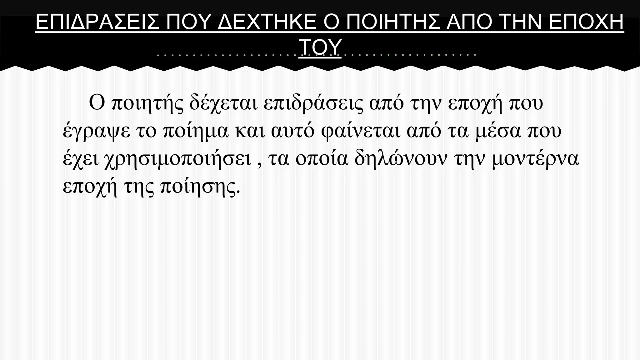 ΔΠΗΓΡΑ΢ΔΗ΢ ΠΟΤ ΓΔΥΣΖΚΔ Ο ΠΟΗΖΣΖ΢ ΑΠΟ ΣΖΝ ΔΠΟΥΖ
ΣΟΤ

Ο πνηεηήο δέρεηαη επηδξάζεηο από ηελ επνρή πνπ
έγξαςε ην πνίεκα θαη απηό θαίλεηαη από ηα κέζα πνπ
έρεη ρξεζηκνπνηήζεη , ηα νπνία δειώλνπλ ηελ κνληέξλα
επνρή ηεο πνίεζεο.

 