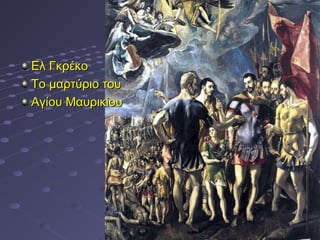 Ελ Γκρέκο
Το μαρτύριο του
Αγίου Μαυρικίου

 