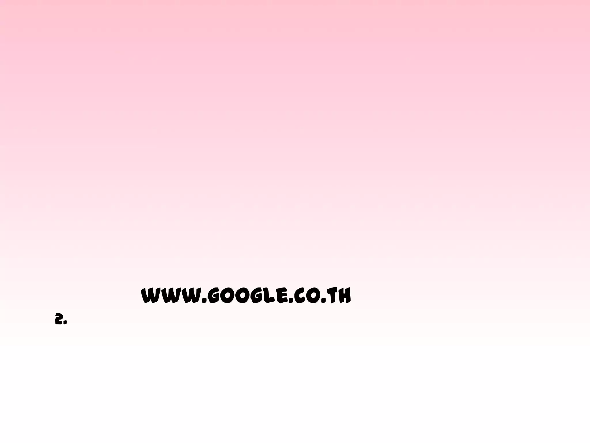 www.google.co.th
2.

 