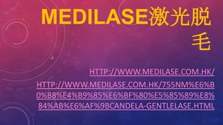 MEDILASE激光脱
毛
HTTP://WWW.MEDILASE.COM.HK/
HTTP://WWW.MEDILASE.COM.HK/755NM永久激
光脱毛CANDELA-GENTLELASE.HTML

 