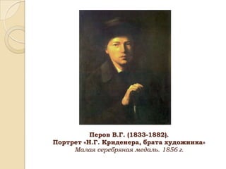 Перов В.Г. (1833-1882).
Портрет «Н.Г. Криденера, брата художника»
Малая серебряная медаль. 1856 г.

 