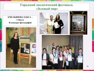 Городской экологический фестиваль
«Зеленый мир»
ЕМЕЛЬЯНОВА ОЛЬГА –
3 Место
В конкурсе фотографий

18

 