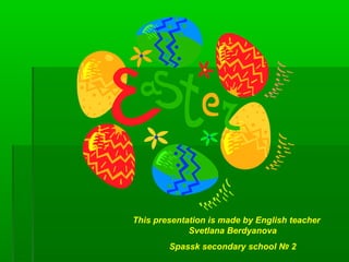 This presentation is made by English teacher
Svetlana Berdyanova
Spassk secondary school № 2

 