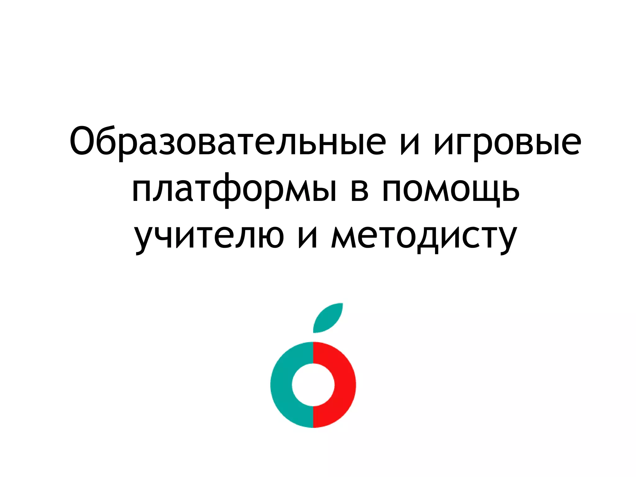 Образовательные и игровые
платформы в помощь
учителю и методисту
