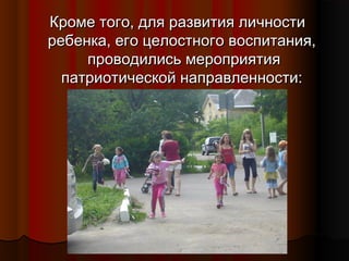 Кроме того, для развития личности
ребенка, его целостного воспитания,
проводились мероприятия
патриотической направленности:

 