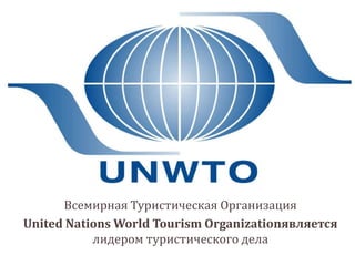 Всемирная Туристическая Организация
United Nations World Tourism Organizationявляется
лидером туристического дела

 