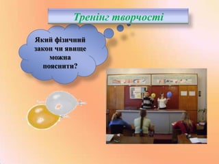 Тренінг творчості
Який фізичний
закон чи явище
можна
пояснити?

 