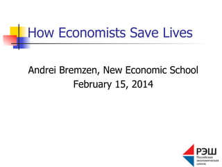 How Economists Save Lives
Andrei Bremzen, New Economic School
February 15, 2014

 