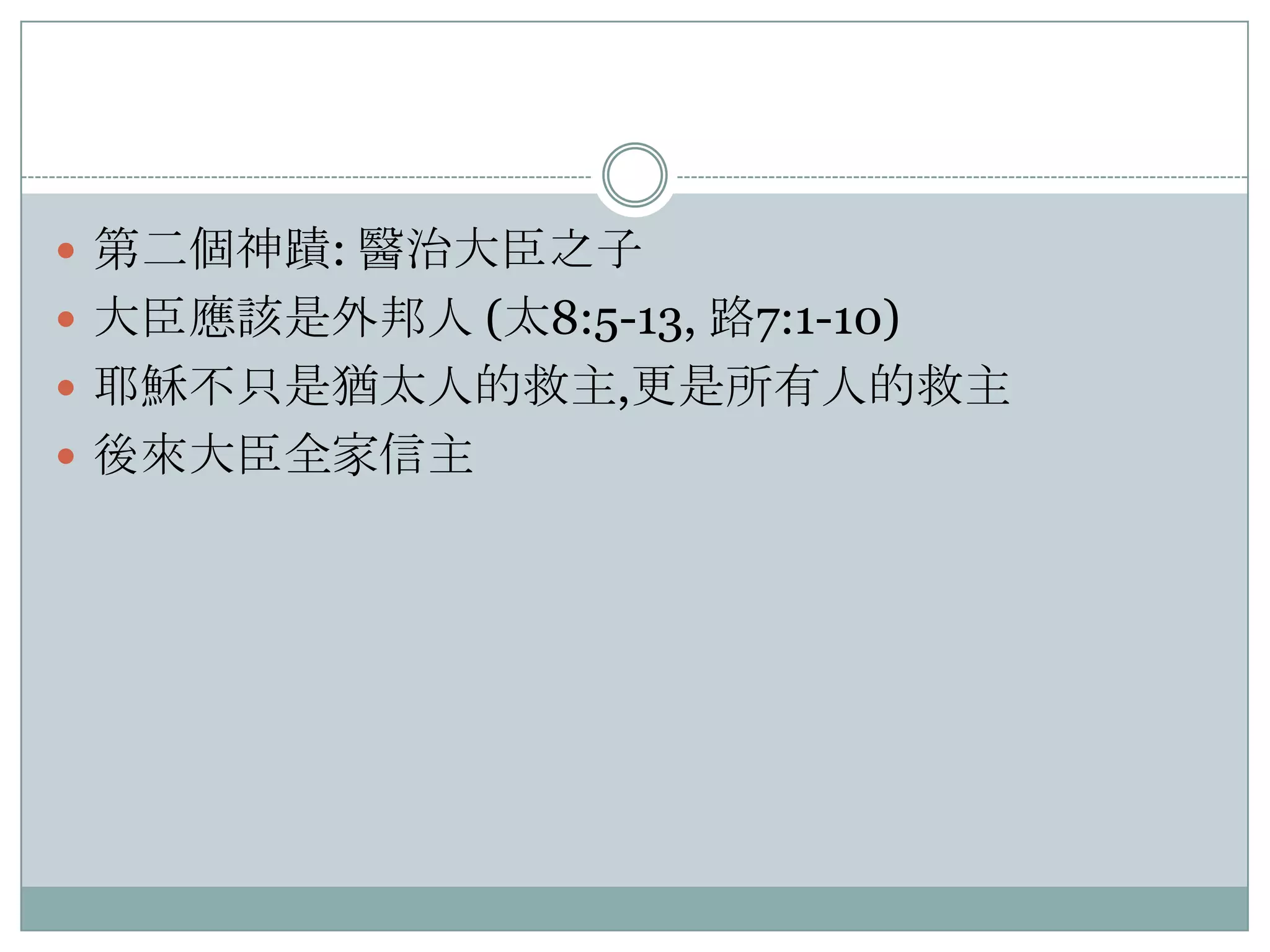  第二個神蹟: 醫治大臣之子
 大臣應該是外邦人 (太8:5-13, 路7:1-10)
 耶穌不只是猶太人的救主,更是所有人的救主
 後來大臣全家信主

 