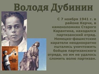 С 7 ноября 1941 г. в
районе Керчи, в
каменоломнях Старого
Карантина, находился
партизанский отряд.
Немецко-фашистские
каратели неоднократно
пытались уничтожить
бойцов партизанского
отряда, но им не удалось
сломить волю партизан.
 