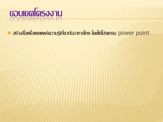 ขอบเขตโครงงาน


สร้างสือเพือเผยแพร่ความรู้เกียวกับอาหารไทย โดยใช้โปรแกรม power point
่ ่
่

 