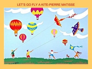 LET’S GO FLY A KITE-PIERRE MATISSE
 