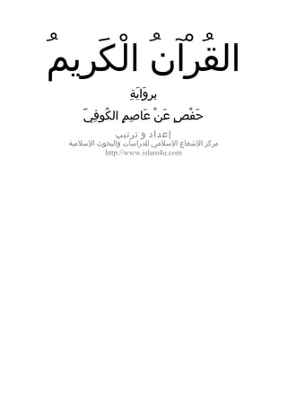 ‫ُ ْ ُ ْ َ ِ ُ‬
‫القرآن الكريم‬
‫ِ َ َ ِ‬
‫برواية‬
‫َ ْ ع ٍ َ ْ َ ِ ع ٍ ُ ِ ‪ّ翬‬‬
‫حفص عن عصاصم الكفوفي‬
‫إعداد و ترتيب‬

‫مركز العشعصاع اللسلمي للدرالسصات والبحفوث اللسلمية‬
‫‪http://www.islam4u.com‬‬

 