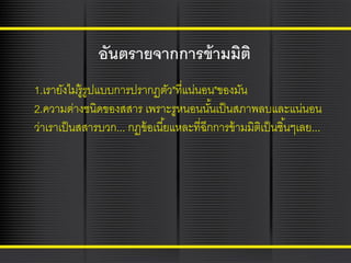 อันตรายจากการข้ ามมิติ
1.เรายังไม่ร้ ูรูปแบบการปรากฏตัว"ที่แน่นอน"ของมัน
2.ความต่างชนิดของสสาร เพราะรูหนอนนันเป็ นสภาพลบและแน่นอน
้
ว่าเราเป็ นสสารบวก... กฏข้ อเนี ้ยแหละที่ฉีกการข้ ามมิตเิ ป็ นชิ ้นๆเลย...

 