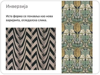 Инверзија
Иста форма се понавља као нова
варијанта, огледалска слика.

 