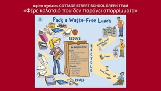 Αφίσα σχολείου COTTAGE STREET SCHOOL GREEN TEAM

«Φέρε κολατσιό που δεν παράγει απορρίμματα»

 