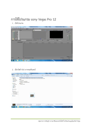 การใช้โปรแกรม sony Vegas Pro 12
1. เปิดโปรแกรม

2. เลือกไฟล์ VDO จากคอมพิวเตอร์

กลุ่มสาระการเรียนรู้การงานอาชีพและเทคโนโลยี โรงเรียนส่วนบุญโญปถัมภ์ ลาพูน

 