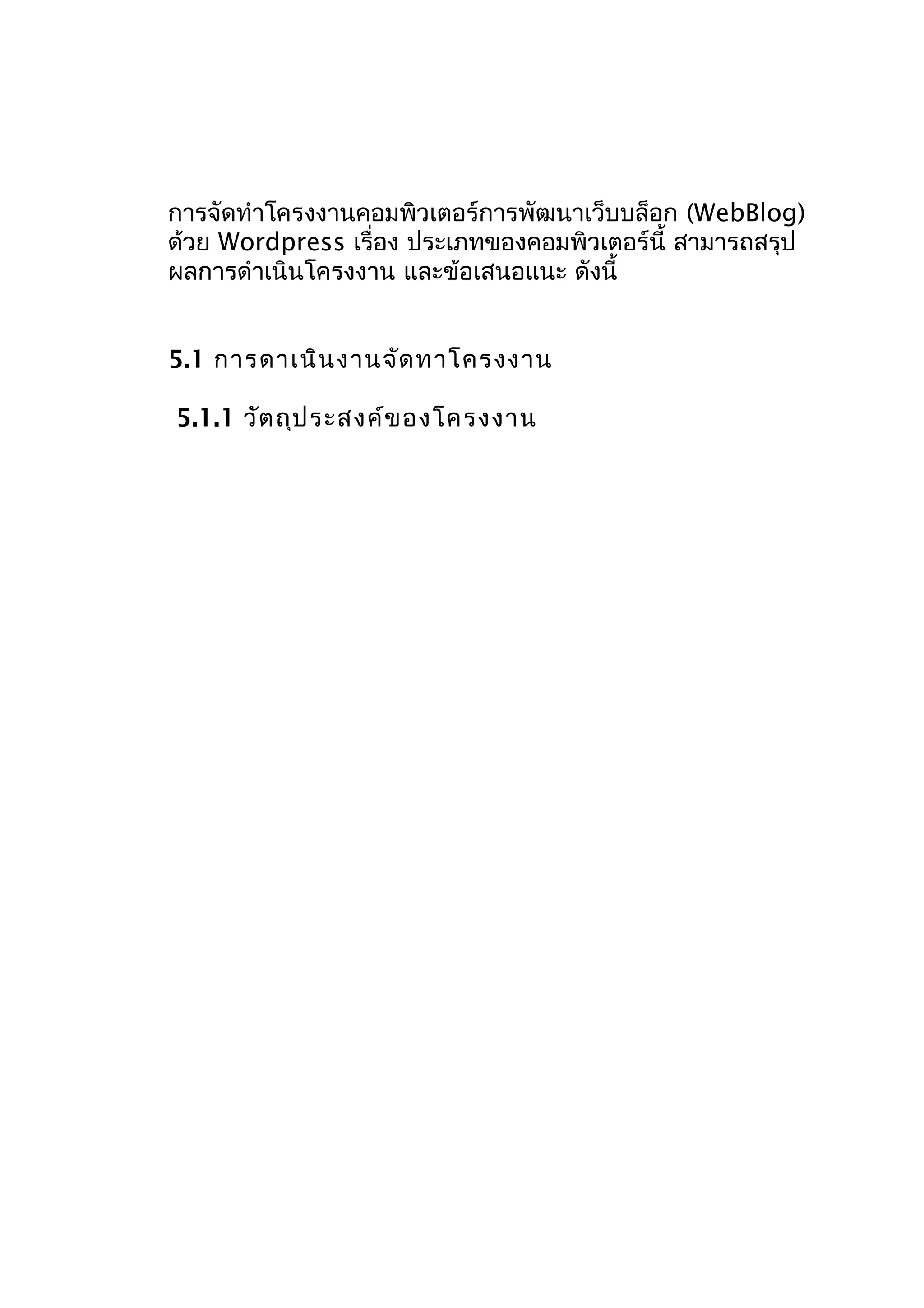 กำรจัดทำำโครงงำนคอมพิวเตอร์กำรพัฒนำเว็บบล็อก (WebBlog)
ด้วย Wordpress เรื่อง ประเภทของคอมพิวเตอร์นี้ สำมำรถสรุป
ผลกำรดำำเนินโครงงำน และข้อเสนอแนะ ดังนี้
5.1 กำรดำเนิน งำนจัด ทำโครงงำน
5.1.1 วัต ถุป ระสงค์ข องโครงงำน

 