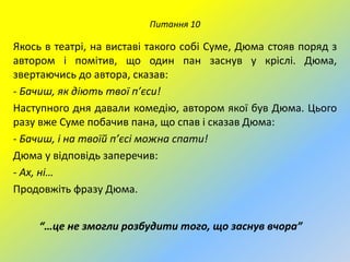 Питання 10

Якось в театрі, на виставі такого собі Суме, Дюма стояв поряд з
автором і помітив, що один пан заснув у кріслі. Дюма,
звертаючись до автора, сказав:
- Бачиш, як діють твої п’єси!
Наступного дня давали комедію, автором якої був Дюма. Цього
разу вже Суме побачив пана, що спав і сказав Дюма:
- Бачиш, і на твоїй п’єсі можна спати!
Дюма у відповідь заперечив:
- Ах, ні…
Продовжіть фразу Дюма.
“…це не змогли розбудити того, що заснув вчора”

 