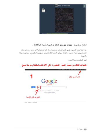 ‫استخدام جوجل ايميج ‪ google image‬للتحقق من الصور المنشورة على االنترنت .‬
‫من واجبنا جميعا التحري و توخي الحذر قبل نشر أي صورة .. قد يظن البعض أن األمر صعب و معقد و يحتاج‬
‫اختصاصيين و خب راء حاسوب و انترنت .. ولكن ال صحة لذلك فالموضوع سهل ومتاح للجميع و ستم شرحه مرفقا‬
‫بالصور:‬
‫كيفية التحقق من صحة الصور:‬

‫خطوات التأكد من مصدر الصور المنشورة على االنترنت باستخدام جوجا ايميج‬

‫391 ‪| P a g e‬‬

 