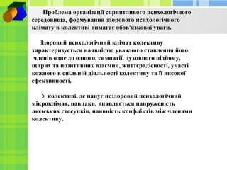 Проблема організації сприятливого психологічного
середовища, формування здорового психологічного
клімату в колективі вимаг...