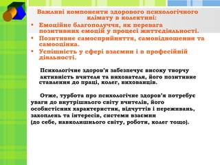 Важливі компоненти здорового психологічного
клімату в колективі:
• Емоційне благополуччя, як перевага
позитивних емоцій у ...
