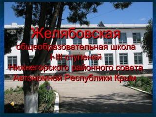 Желябовская

общеобразовательная школа
I-III ступеней
Нижнегорского районного совета
Автономной Республики Крым

 
