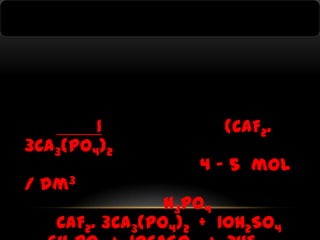 1
3Ca3(PO4)2
/ dm3

(CaF2.
4 - 5 mol

H3PO4
CaF2. 3Ca3(PO4)2 + 10H2SO4

 
