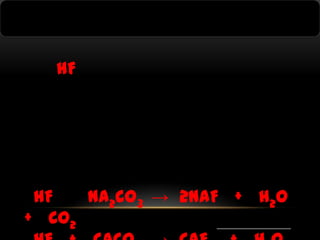 HF

HF
Na2CO3 → 2NaF + H2O
+ CO2

 