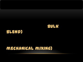 bulk
blend)
mechanical mixing)

 