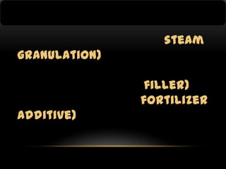 steam
granulation)
filler)
fortilizer

additive)

 